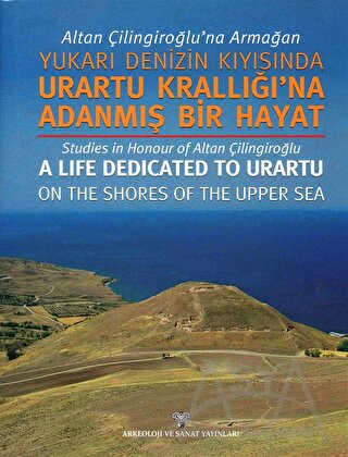 Altan Çilingiroğlu'na Armağan /Yukarı Denizin Kıyısına Urartu Krallığı'na Adanmış Bir Hayat (Ciltli)