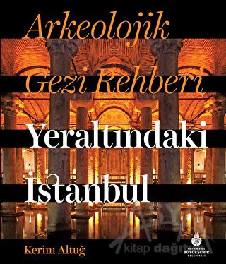 Arkeolojik Gezi Rehberi - Yeraltındaki İstanbul (Ciltli)