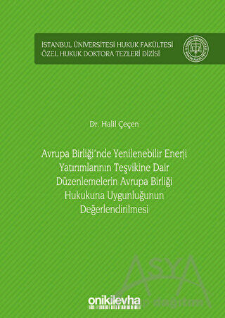 Avrupa Birliği'nde Yenilenebilir Enerji Yatırımlarının Teşvikine Dair Düzenlemelerin Avrupa Birliği Hukukuna Uygunluğunun Değerlendirilmesi İstanbul Üniversitesi Hukuk Fakültesi Özel Hukuk Doktora Tezleri Dizisi No: 35