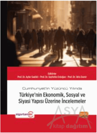 Cumhuriyet’in Yüzüncü Yılında Türkiye’nin Ekonomik, Sosyal ve Siyasi Yapısı Üzerine İncelemeler