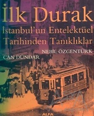 İlk Durak İstanbul’un Entelektüel Tarihinden Tanıklıklar