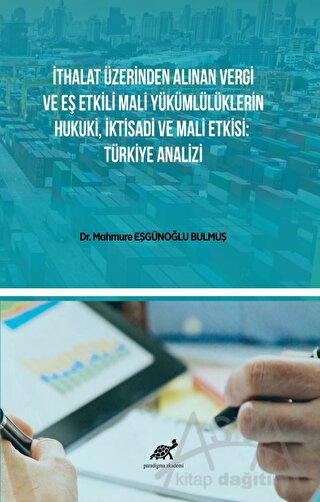 İthalat Üzerinden Alınan Vergi Ve Eş Etkili Mali Yükümlülüklerin Hukuki, İktisadi Ve Mali Etkisi: Türkiye Analizi