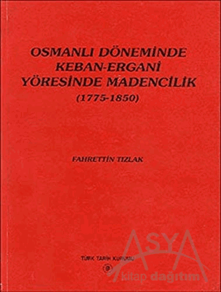 Osmanlı Döneminde Keban-Ergani Yöresinde Madencilik (1775-1850)