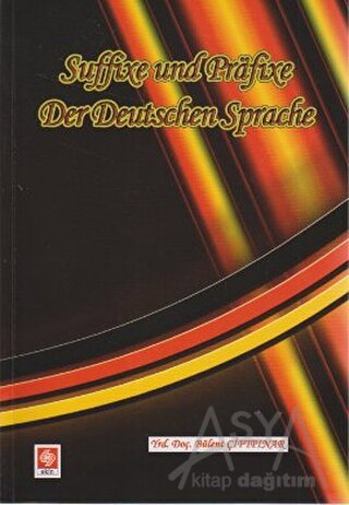 Suffixe und Prafixe Der Deutschen Sprache / Kelimenin Sonuna ve Başanı Takılan Son Ekler ve Ön Ekler