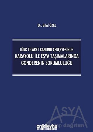 Türk Ticaret Kanunu Çerçevesinde Karayolu İle Eşya Taşımalarında Gönderenin Sorumluluğu (Ciltli)
