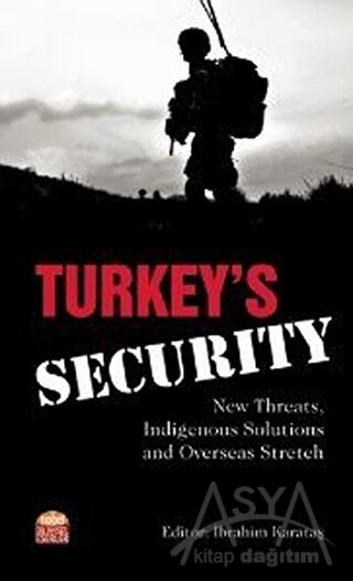 Turkey’s Security: New Threats Indigenous Solutions and Overseas Stretch