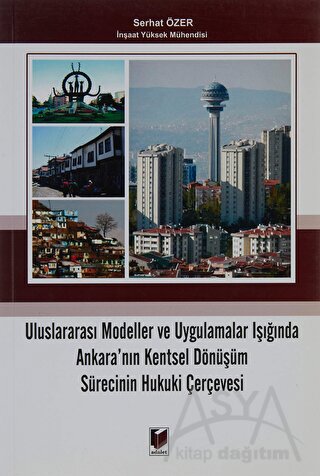 Uluslararası Modeller ve Uygulamalar Işığında Ankara'nın Kentsel Dönüşüm Sürecinin Hukuki Çerçevesi