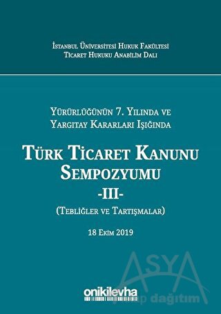 Yürürlüğünün 7. Yılında ve Yargıtay Kararları Işığında Türk Ticaret Kanunu Sempozyumu - 2 (Tebliğler Tartışmalar) (Ciltli)